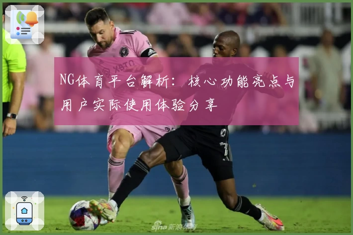 NG体育平台解析：核心功能亮点与用户实际使用体验分享